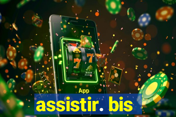 assistir. bis